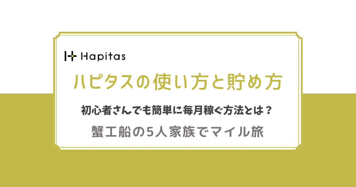 ハピタスの使い方と貯め方　初心者さんでも簡単に毎月稼ぐ方法とは？　蟹工船の家族5人でマイル旅