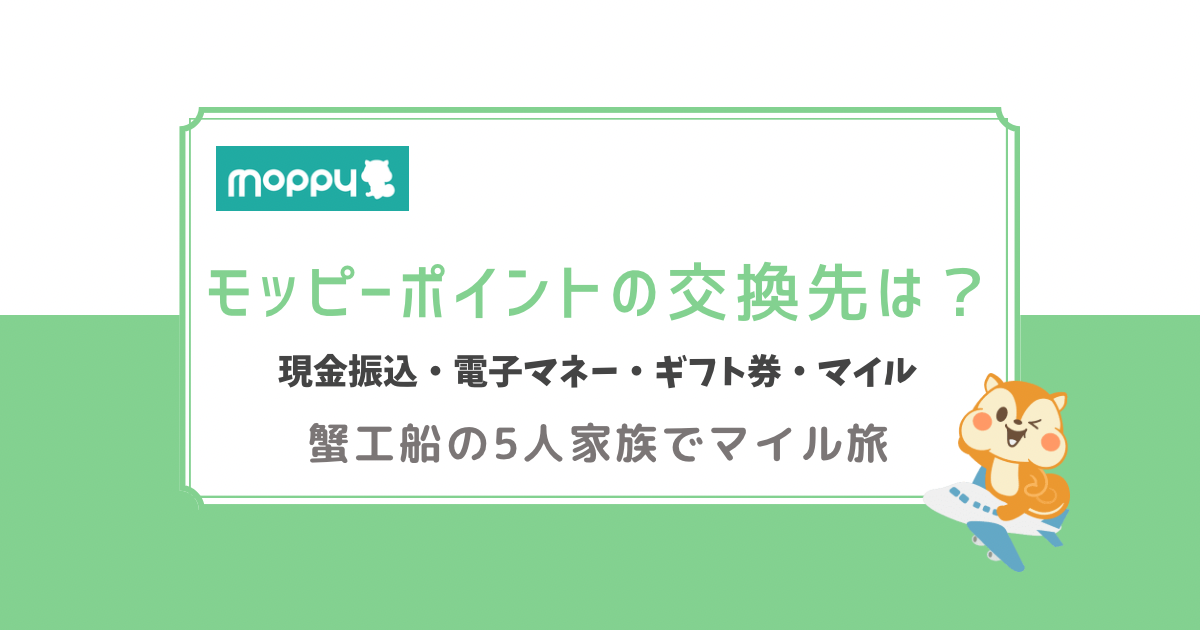 モッピーポイントの交換先は？現金振込　電子マネー　ギフト券　マイル　蟹工船の家族5人でマイル旅