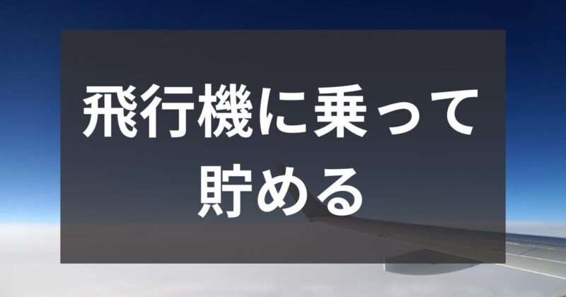 飛行機に乗って貯める